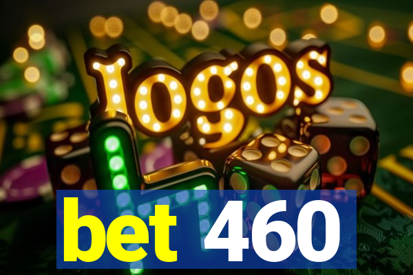 bet 460